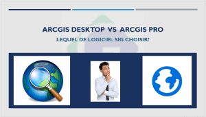 lequel de logiciel sig choisir entre Arcgis Desktop Vs ArcGis pro